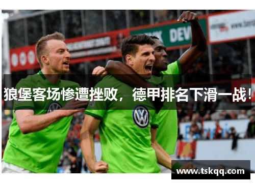 狼堡客场惨遭挫败，德甲排名下滑一战！