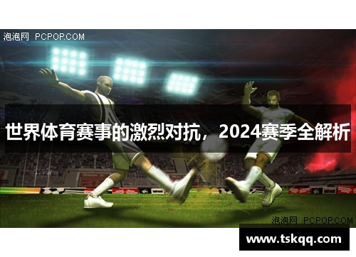 世界体育赛事的激烈对抗，2024赛季全解析