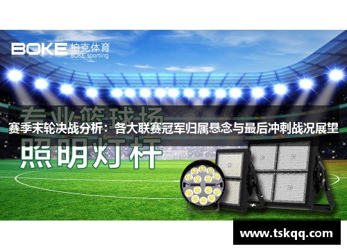 赛季末轮决战分析：各大联赛冠军归属悬念与最后冲刺战况展望