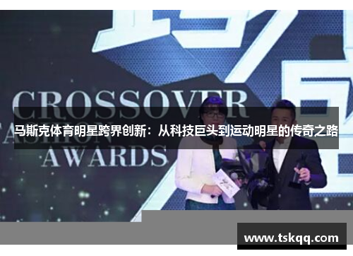 马斯克体育明星跨界创新：从科技巨头到运动明星的传奇之路