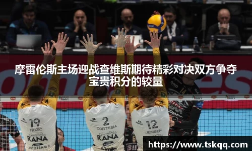 摩雷伦斯主场迎战查维斯期待精彩对决双方争夺宝贵积分的较量